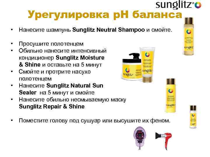 Урегулировка p. H баланса • Нанесите шампунь Sunglitz Neutral Shampoo и смойте. • Просушите