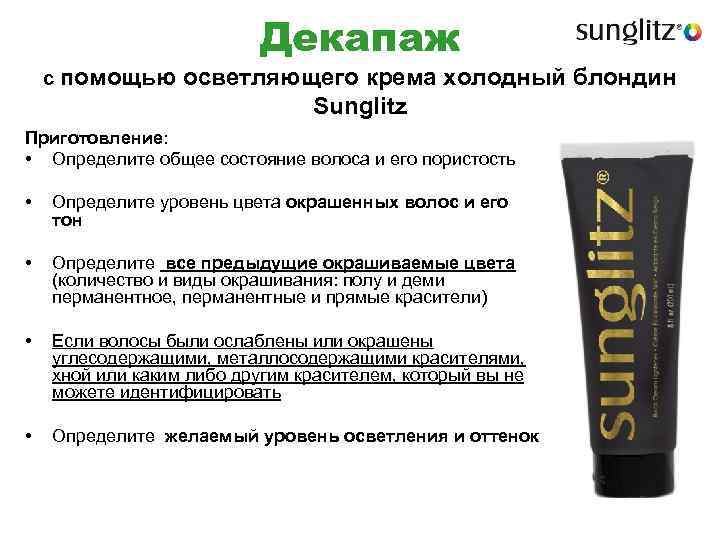 с помощью Декапаж осветляющего крема холодный блондин Sunglitz Приготовление: • Определите общее состояние волоса
