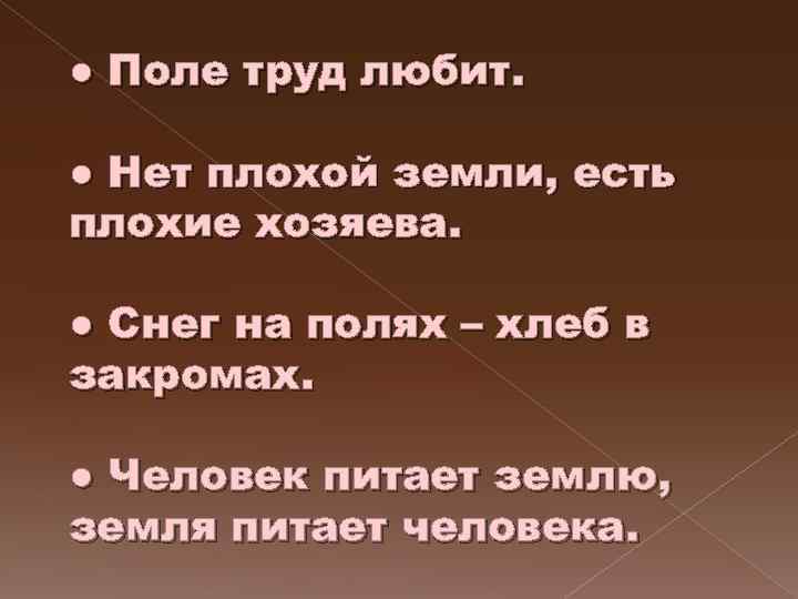 ● Поле труд любит. ● Нет плохой земли, есть плохие хозяева. ● Снег на