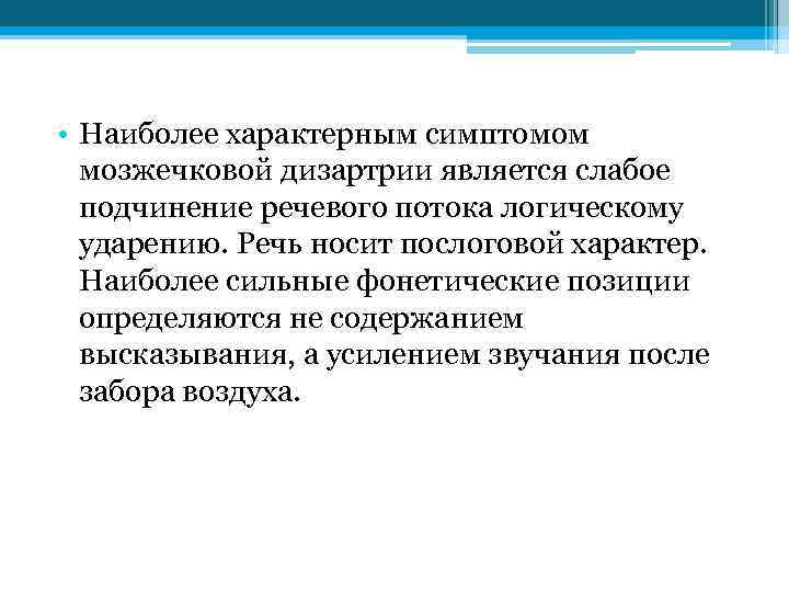  • Наиболее характерным симптомом мозжечковой дизартрии является слабое подчинение речевого потока логическому ударению.