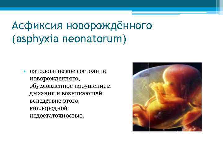 Асфиксия новорождённого (asphyxia neonatorum) • патологическое состояние новорожденного, обусловленное нарушением дыхания и возникающей вследствие