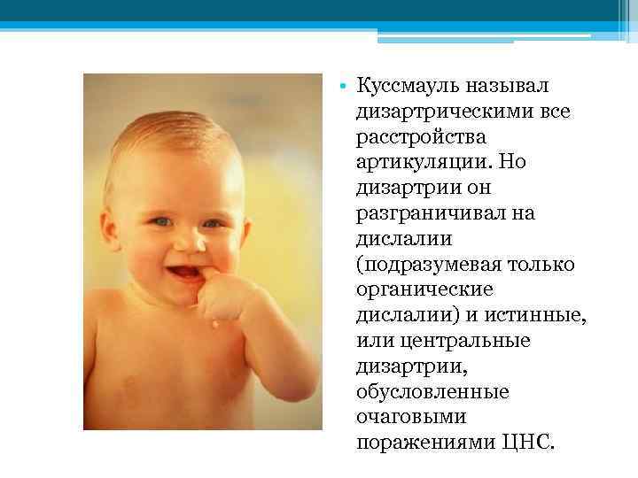 • Куссмауль называл дизартрическими все расстройства артикуляции. Но дизартрии он разграничивал на дислалии