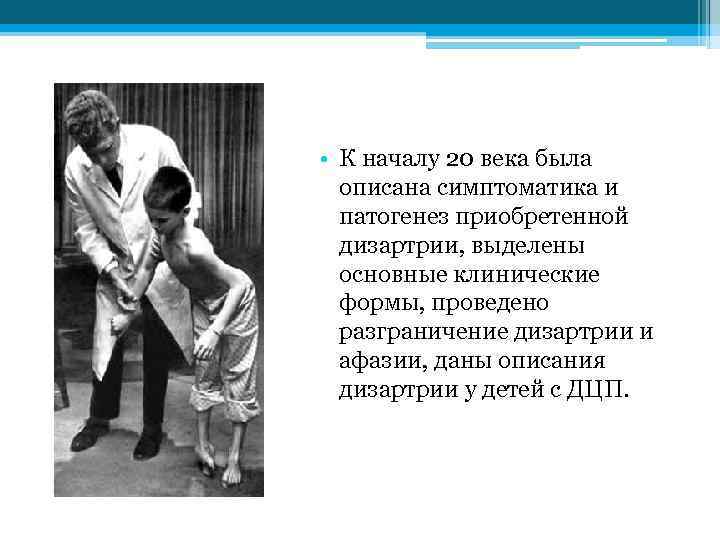  • К началу 20 века была описана симптоматика и патогенез приобретенной дизартрии, выделены