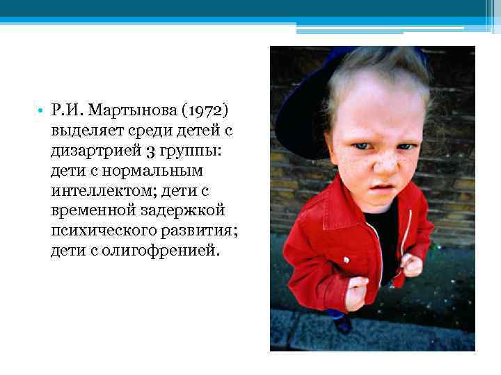  • Р. И. Мартынова (1972) выделяет среди детей с дизартрией 3 группы: дети