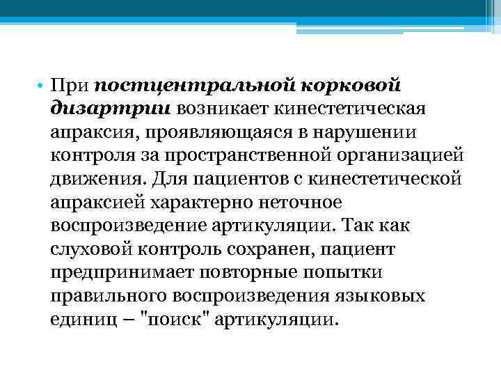  • При постцентральной корковой дизартрии возникает кинестетическая апраксия, проявляющаяся в нарушении контроля за