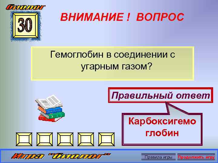 ВНИМАНИЕ ! ВОПРОС Гемоглобин в соединении с угарным газом? Правильный ответ Карбоксигемо глобин Правила