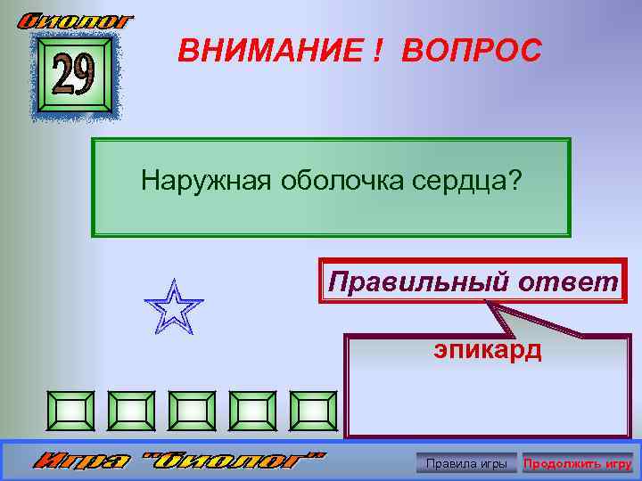 ВНИМАНИЕ ! ВОПРОС Наружная оболочка сердца? Правильный ответ эпикард Правила игры Продолжить игру 