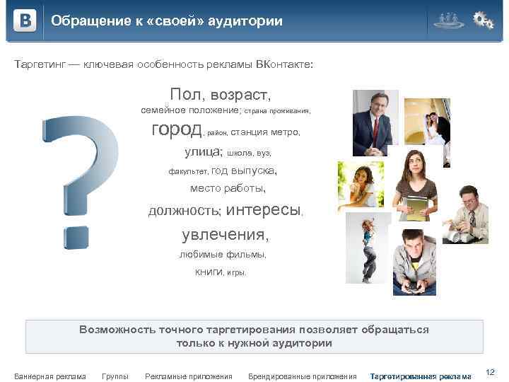 Обращение к «своей» аудитории Таргетинг — ключевая особенность рекламы ВКонтакте: Пол, возраст, семейное положение;