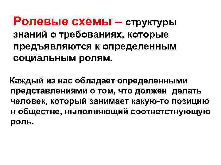 Ролевые схемы – структуры знаний о требованиях, которые предъявляются к определенным социальным ролям. Каждый