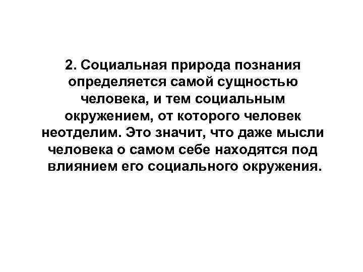 2. Социальная природа познания определяется самой сущностью человека, и тем социальным окружением, от которого