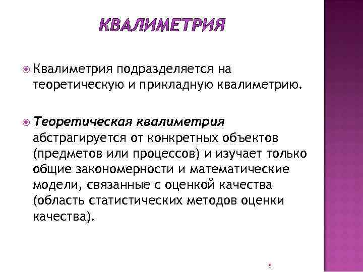КВАЛИМЕТРИЯ Квалиметрия подразделяется на теоретическую и прикладную квалиметрию. Теоретическая квалиметрия абстрагируется от конкретных объектов