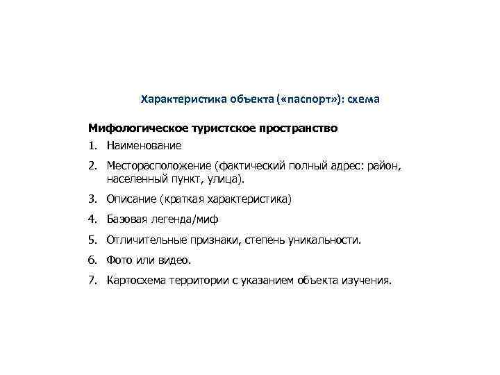 Характеристика объекта ( «паспорт» ): схема Мифологическое туристское пространство 1. Наименование 2. Месторасположение (фактический
