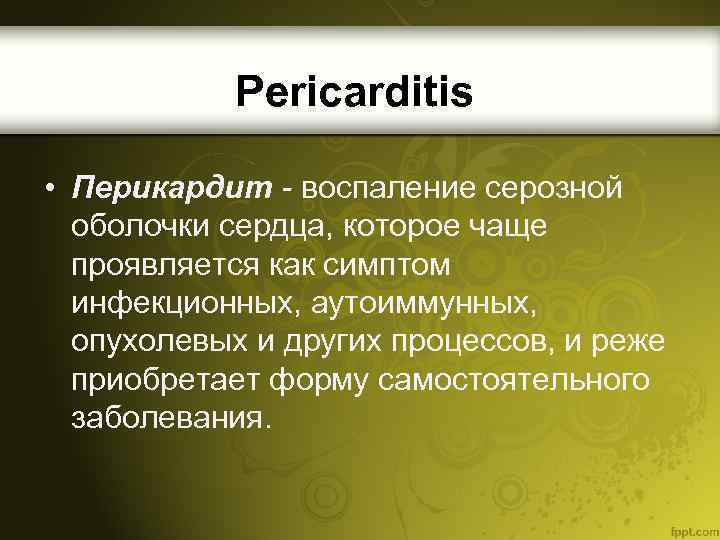 Pericarditis • Перикардит - воспаление серозной оболочки сердца, которое чаще проявляется как симптом инфекционных,
