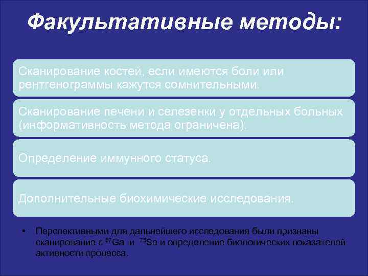Факультативные методы: Сканирование костей, если имеются боли или рентгенограммы кажутся сомнительными. Сканирование печени и