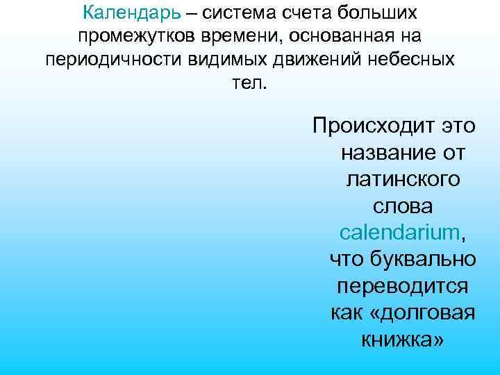 Календарь – система счета больших промежутков времени, основанная на периодичности видимых движений небесных тел.