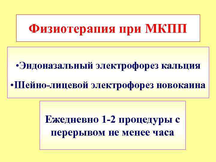 Физиотерапия при МКПП • Эндоназальный электрофорез кальция • Шейно-лицевой электрофорез новокаина Ежедневно 1 -2