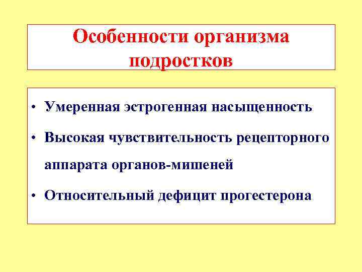 Особенности организма подростков • Умеренная эстрогенная насыщенность • Высокая чувствительность рецепторного аппарата органов-мишеней •