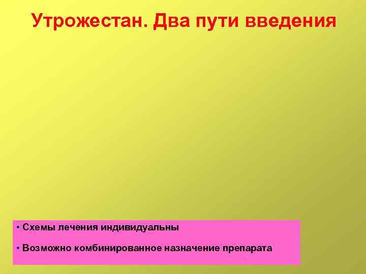 Утрожестан. Два пути введения • Схемы лечения индивидуальны • Возможно комбинированное назначение препарата 