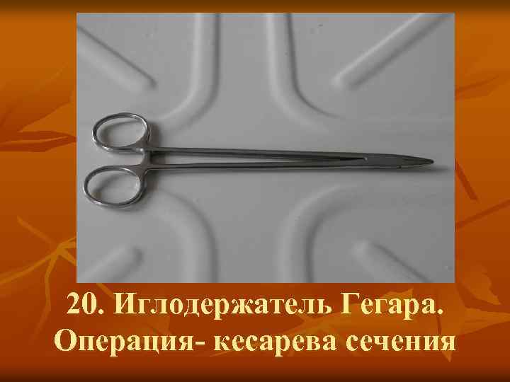 20. Иглодержатель Гегара. Операция- кесарева сечения 