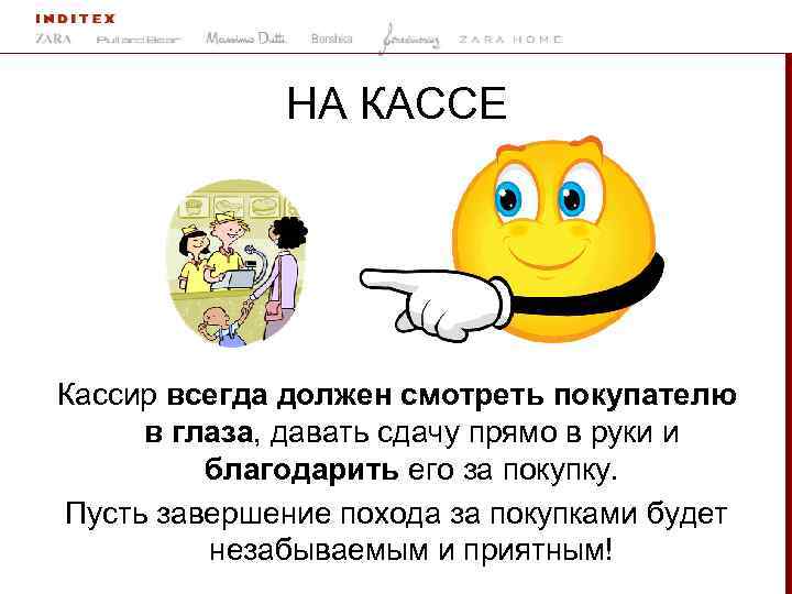 НА КАССЕ Кассир всегда должен смотреть покупателю в глаза, давать сдачу прямо в руки