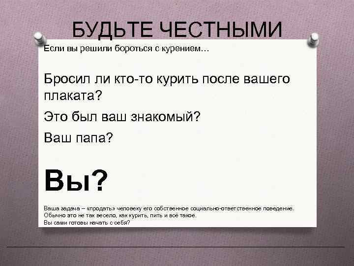 БУДЬТЕ ЧЕСТНЫМИ Если вы решили бороться с курением… Бросил ли кто-то курить после вашего