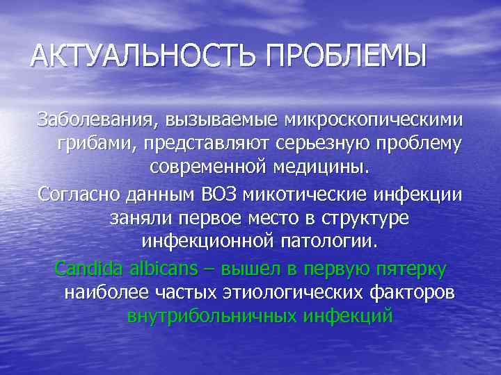 АКТУАЛЬНОСТЬ ПРОБЛЕМЫ Заболевания, вызываемые микроскопическими грибами, представляют серьезную проблему современной медицины. Согласно данным ВОЗ