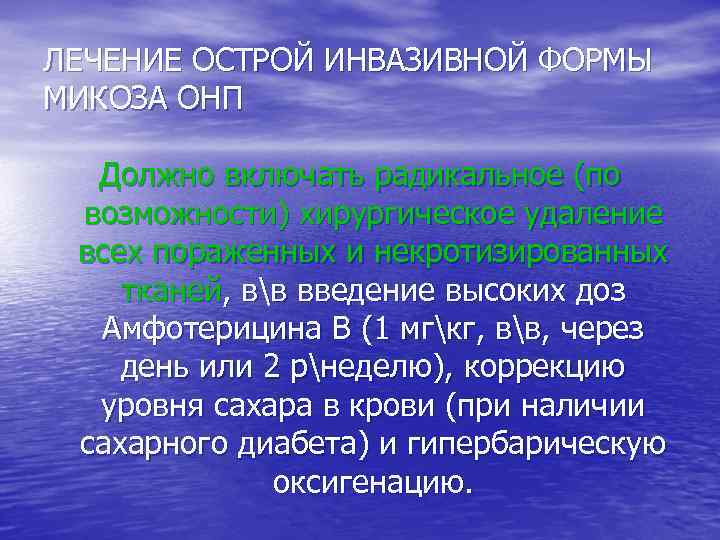 ЛЕЧЕНИЕ ОСТРОЙ ИНВАЗИВНОЙ ФОРМЫ МИКОЗА ОНП Должно включать радикальное (по возможности) хирургическое удаление всех