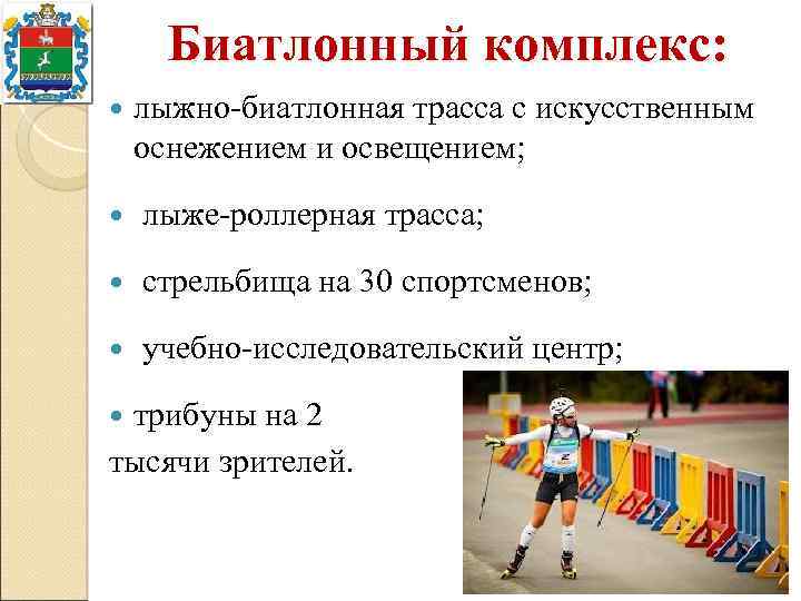 Биатлонный комплекс: лыжно-биатлонная трасса с искусственным оснежением и освещением; лыже-роллерная трасса; стрельбища на 30