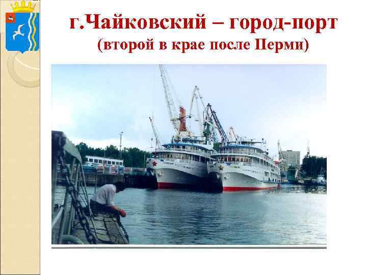 г. Чайковский – город-порт (второй в крае после Перми) 
