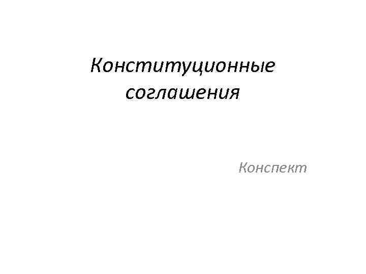 Конституционные соглашения Конспект 