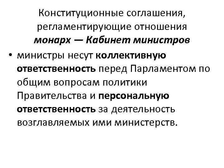 Конституционные соглашения, регламентирующие отношения монарх — Кабинет министров • министры несут коллективную ответственность перед