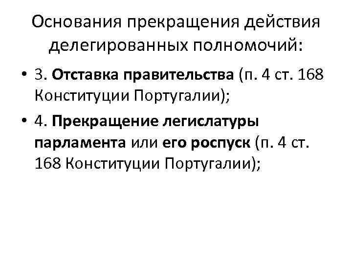 Основания прекращения действия делегированных полномочий: • 3. Отставка правительства (п. 4 ст. 168 Конституции