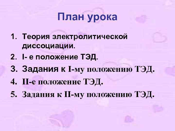 План урока 1. Теория электролитической диссоциации. 2. I- е положение ТЭД. 3. Задания к