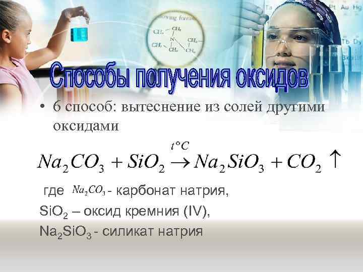  • 6 способ: вытеснение из солей другими оксидами где - карбонат натрия, Si.