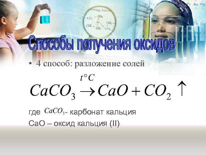  • 4 способ: разложение солей где - карбонат кальция Cа. O – оксид