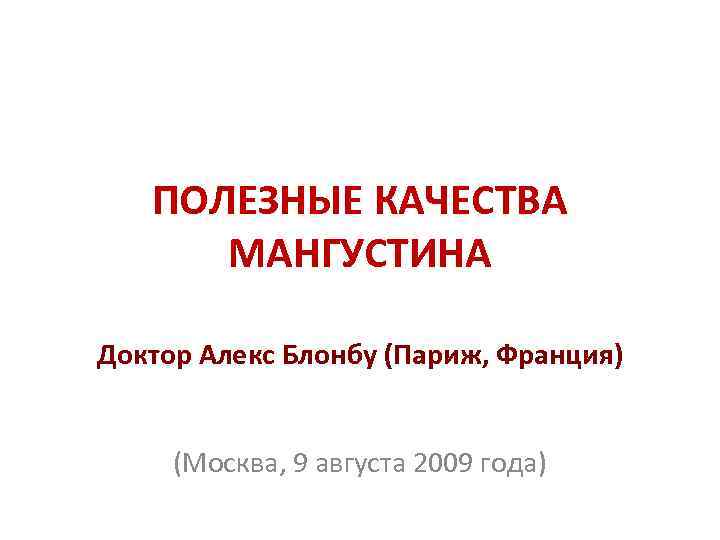 ПОЛЕЗНЫЕ КАЧЕСТВА МАНГУСТИНА Доктор Алекс Блонбу (Париж, Франция) (Москва, 9 августа 2009 года) 