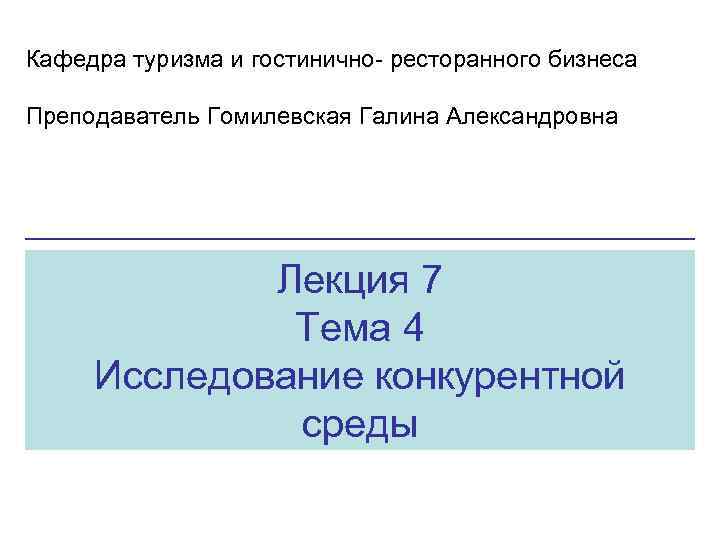 Кафедра туризма и гостинично- ресторанного бизнеса Преподаватель Гомилевская Галина Александровна Лекция 7 Тема 4