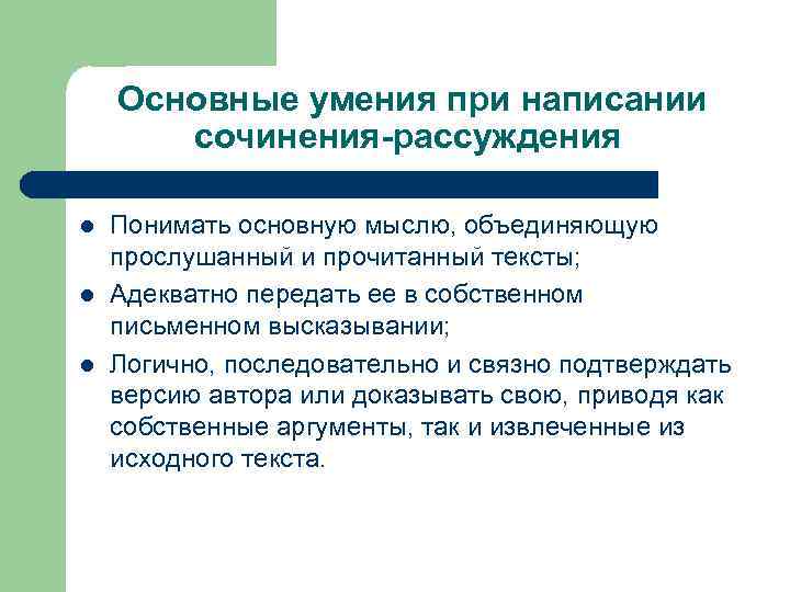 Основные умения при написании сочинения-рассуждения l l l Понимать основную мыслю, объединяющую прослушанный и