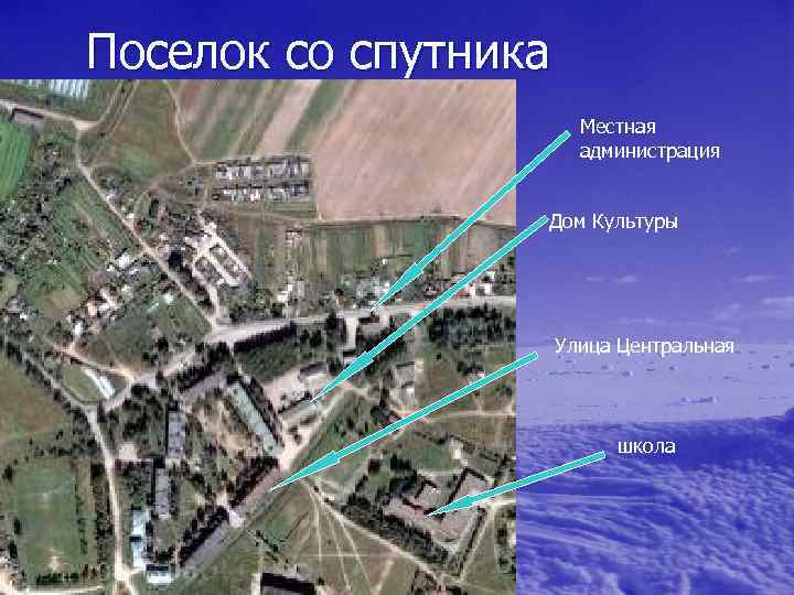 Поселок со спутника Местная администрация Дом Культуры Улица Центральная школа 
