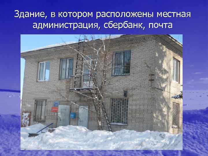 Здание, в котором расположены местная администрация, сбербанк, почта 