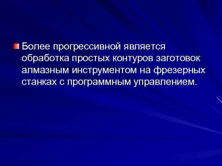 Более прогрессивной является обработка простых контуров заготовок алмазным инструментом на фрезерных станках с программным