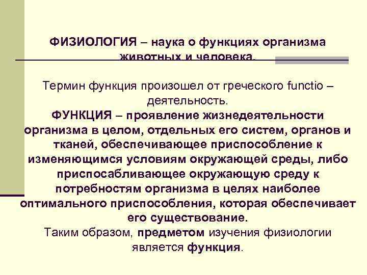 ФИЗИОЛОГИЯ – наука о функциях организма животных и человека. Термин функция произошел от греческого
