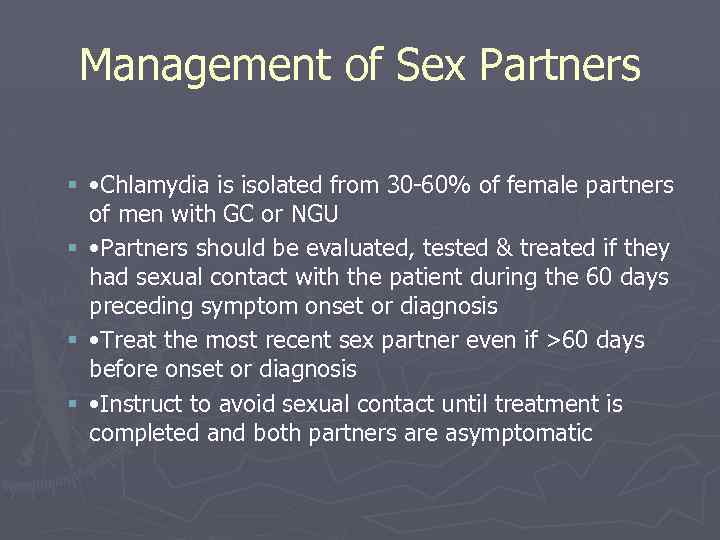 Management of Sex Partners § • Chlamydia is isolated from 30 -60% of female