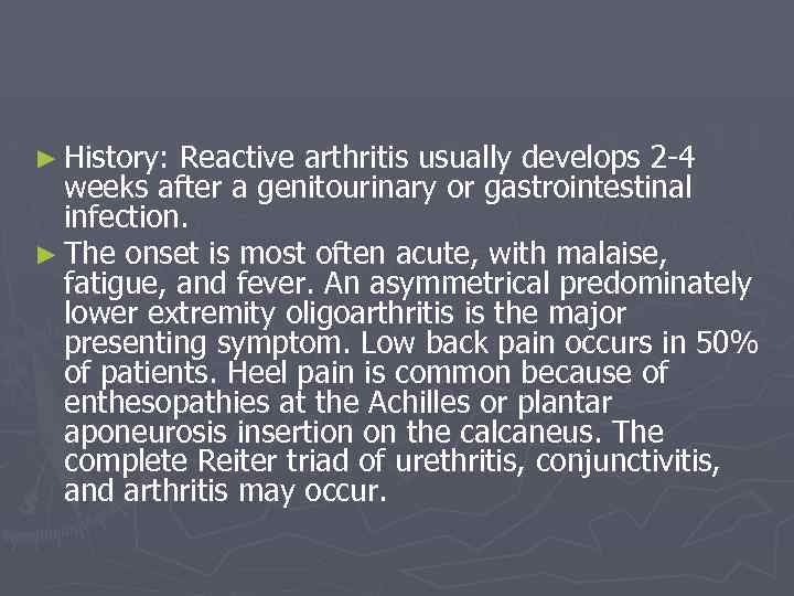 ► History: Reactive arthritis usually develops 2 -4 weeks after a genitourinary or gastrointestinal