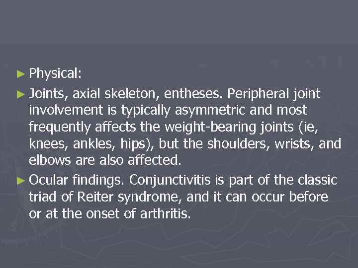 ► Physical: ► Joints, axial skeleton, entheses. Peripheral joint involvement is typically asymmetric and
