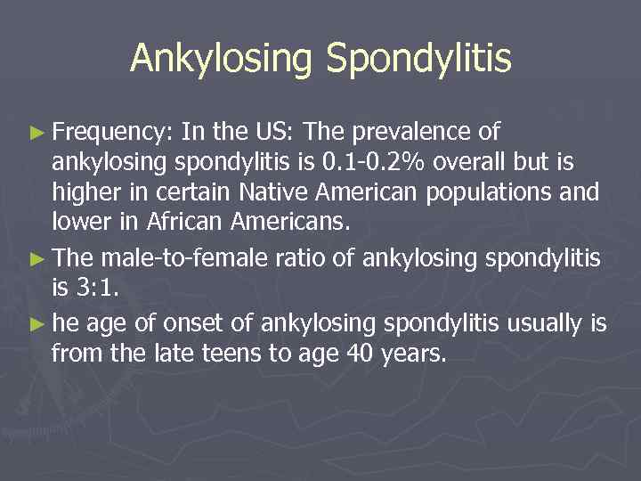 Ankylosing Spondylitis ► Frequency: In the US: The prevalence of ankylosing spondylitis is 0.