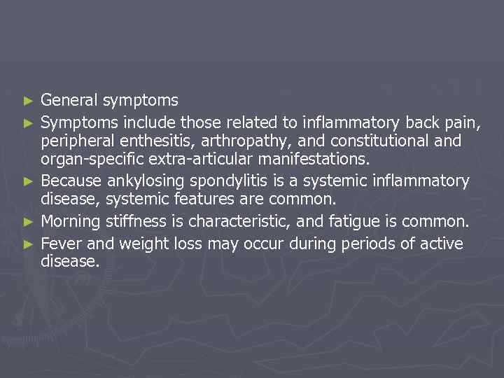 General symptoms ► Symptoms include those related to inflammatory back pain, peripheral enthesitis, arthropathy,