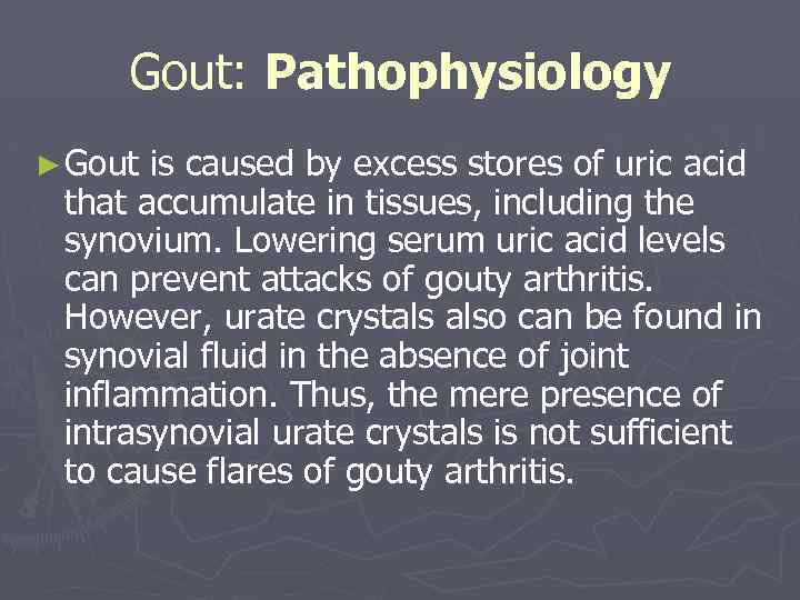 Gout: Pathophysiology ► Gout is caused by excess stores of uric acid that accumulate