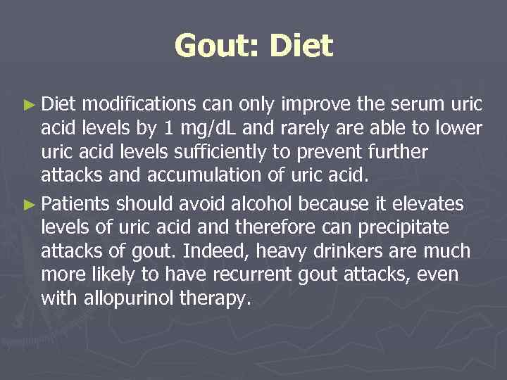 Gout: Diet ► Diet modifications can only improve the serum uric acid levels by