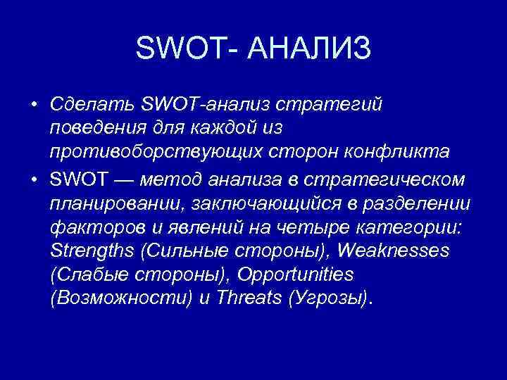 SWOT- АНАЛИЗ • Сделать SWOT-анализ стратегий поведения для каждой из противоборствующих сторон конфликта •